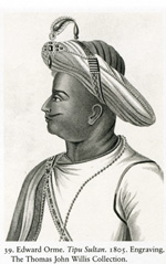 Tipu Sultan, “The Tiger of Mysore”, 1805, Edward Orme, Pal, Pratapaditya and  VidyaDehejia, From Merchants to Emporers: British Artists and India 1757-1930 ( Ithica,Cornell University Press, 1986)
