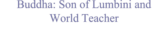 Buddha:Son of Lumbini and World Teacher