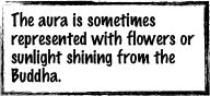 The aura is sometimes represented with flowers or sunlight shining from the Buddha. 